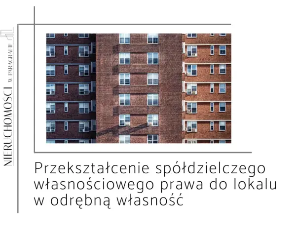 Przekształcenie spółdzielczego prawa do lokalu w odrębną własność. Wady prawne i techniczne mogą wpływać na wartość nieruchomości.