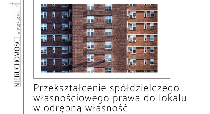 Przekształcenie spółdzielczego prawa do lokalu w odrębną własność. Wady prawne i techniczne mogą wpływać na wartość nieruchomości.