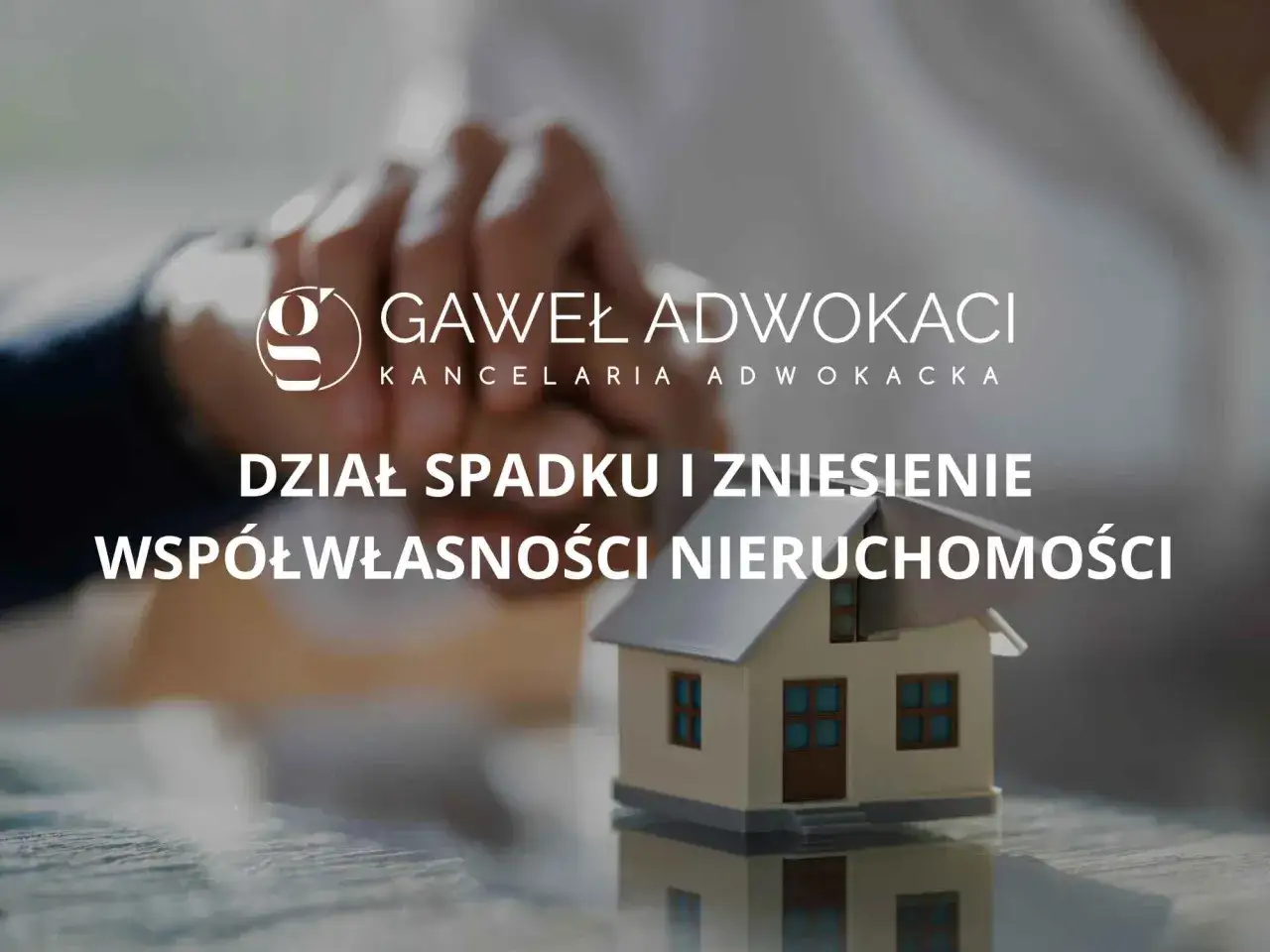 Kancelaria Gawel Adwokaci oferuje pomoc w sprawach spadkowych i zniesieniu współwłasności gdy współwłaściciel nie żyje.